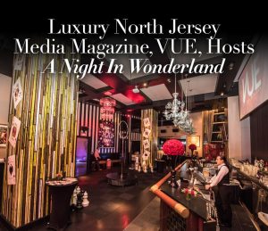 Luxury North Jersey Media Magazine, VUE, Hosts A Night In Wonderland